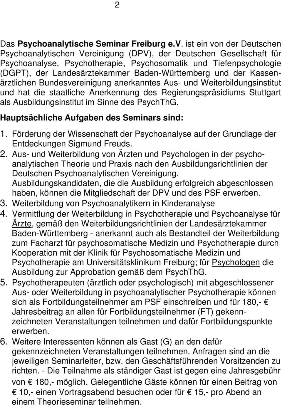 Baden-Württemberg und der Kassenärztlichen Bundesvereinigung anerkanntes Aus- und Weiterbildungsinstitut und hat die staatliche Anerkennung des Regierungspräsidiums Stuttgart als Ausbildungsinstitut