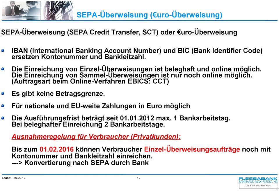 (Auftragsart beim Online-Verfahren EBICS: CCT) Es gibt keine Betragsgrenze. Für nationale und EU-weite Zahlungen in Euro möglich Die Ausführungsfrist beträgt seit 01.01.2012 max. 1 Bankarbeitstag.