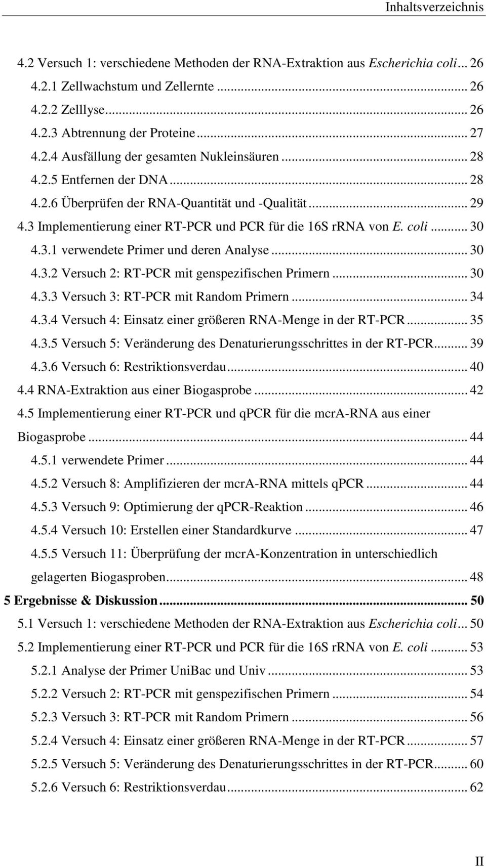 coli... 30 4.3.1 verwendete Primer und deren Analyse... 30 4.3.2 Versuch 2: RT-PCR mit genspezifischen Primern... 30 4.3.3 Versuch 3: RT-PCR mit Random Primern... 34 4.3.4 Versuch 4: Einsatz einer größeren RNA-Menge in der RT-PCR.