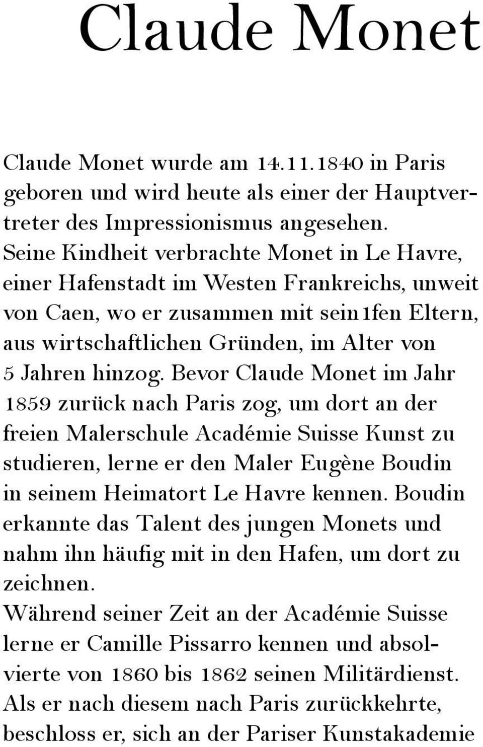 Bevor Claude Monet im Jahr 1859 zurück nach Paris zog, um dort an der freien Malerschule Académie Suisse Kunst zu studieren, lerne er den Maler Eugène Boudin in seinem Heimatort Le Havre kennen.