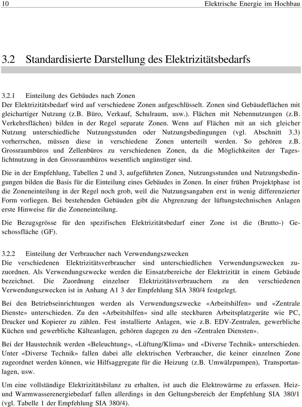 Wenn auf Flächen mit an sich gleicher Nutzung unterschiedliche Nutzungsstunden oder Nutzungsbedingungen (vgl. Abschnitt 3.3) vorherrschen, müssen diese in verschiedene Zonen unterteilt werden.