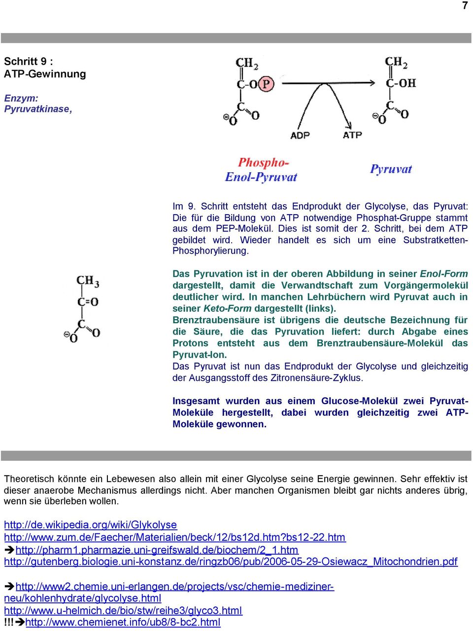 Das Pyruvation ist in der oberen Abbildung in seiner Enol-Form dargestellt, damit die Verwandtschaft zum Vorgängermolekül deutlicher wird.
