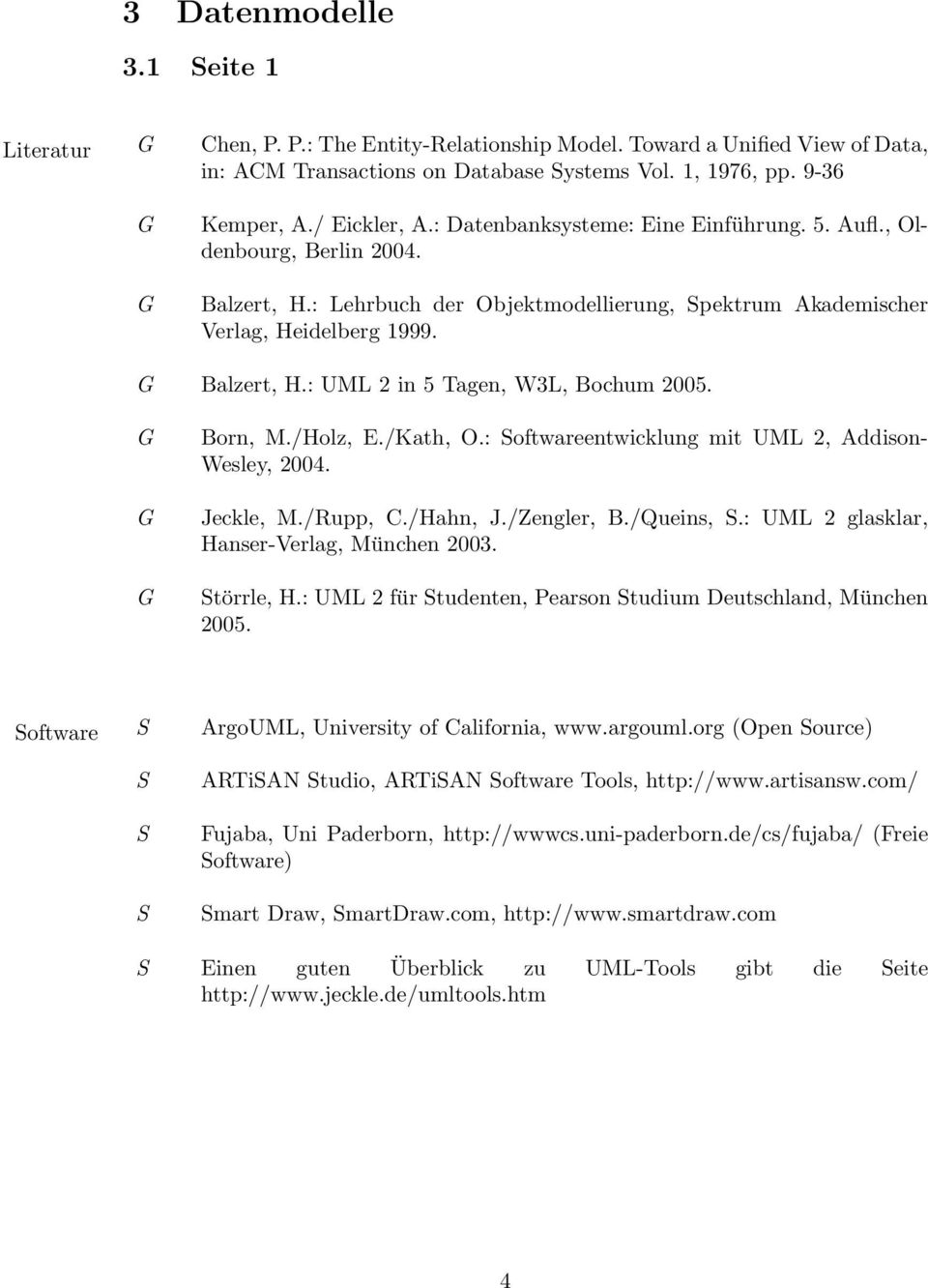 Born, M./Holz, E./Kath, O.: oftwareentwicklung mit UML 2, Addison- Wesley, 2004. Jeckle, M./Rupp, C./Hahn, J./Zengler, B./Queins,.: UML 2 glasklar, Hanser-Verlag, München 2003. törrle, H.