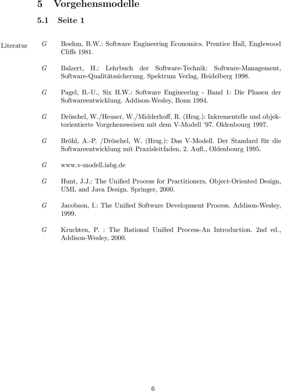 Addison-Wesley, Bonn 1994. Dröschel, W./Heuser, W./Midderhoff, R. (Hrsg.): Inkrementelle und objektorientierte Vorgehensweisen mit dem V-Modell 97. Oldenbourg 1997. Bröhl, A.-P. /Dröschel, W. (Hrsg.): Das V-Modell.