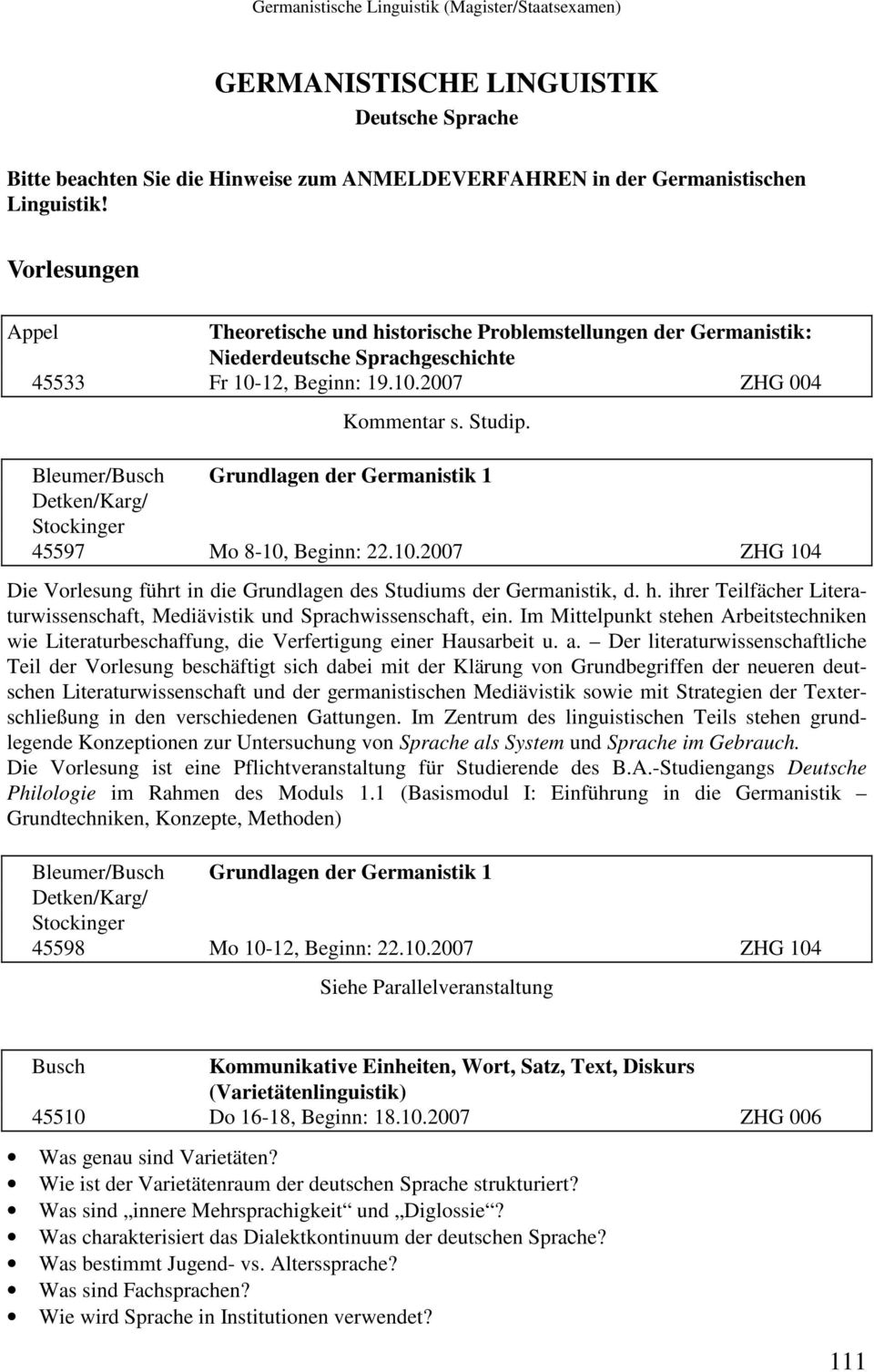 Bleumer/Busch Grundlagen der Germanistik 1 Detken/Karg/ Stockinger 45597 Mo 8-10, Beginn: 22.10.2007 ZHG 104 Die Vorlesung führt in die Grundlagen des Studiums der Germanistik, d. h.