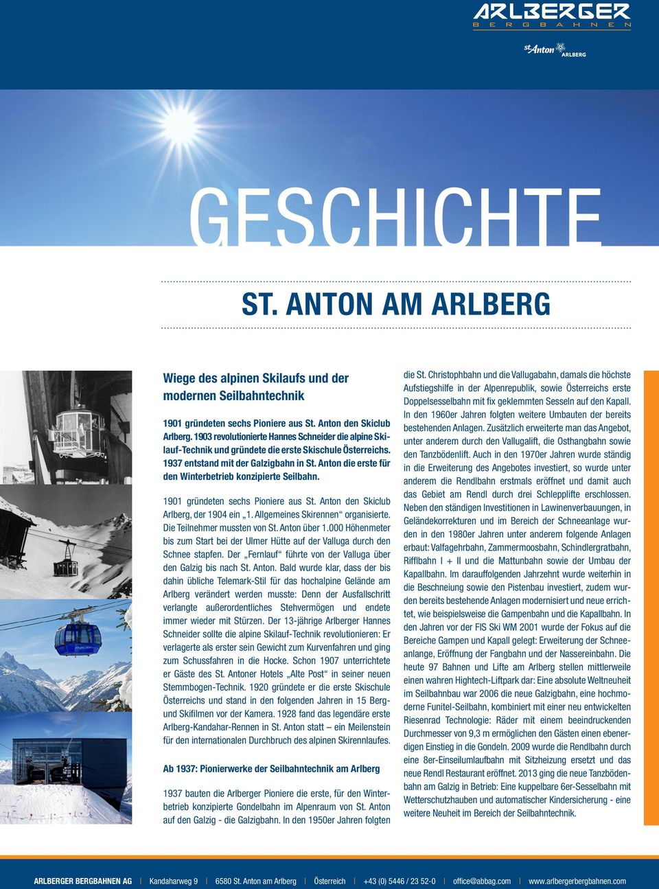 Anton die erste für den Winterbetrieb konzipierte Seilbahn. 1901 gründeten sechs Pioniere aus St. Anton den Skiclub Arlberg, der 1904 ein 1. Allgemeines Skirennen organisierte.