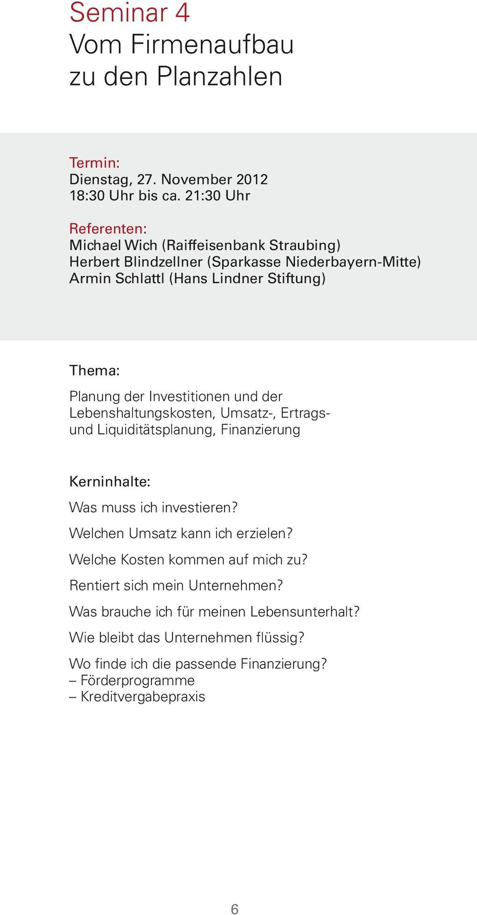 Planung der Investitionen und der Lebenshaltungskosten, Umsatz-, Ertragsund Liquiditätsplanung, Finanzierung Kerninhalte: Was muss ich investieren?