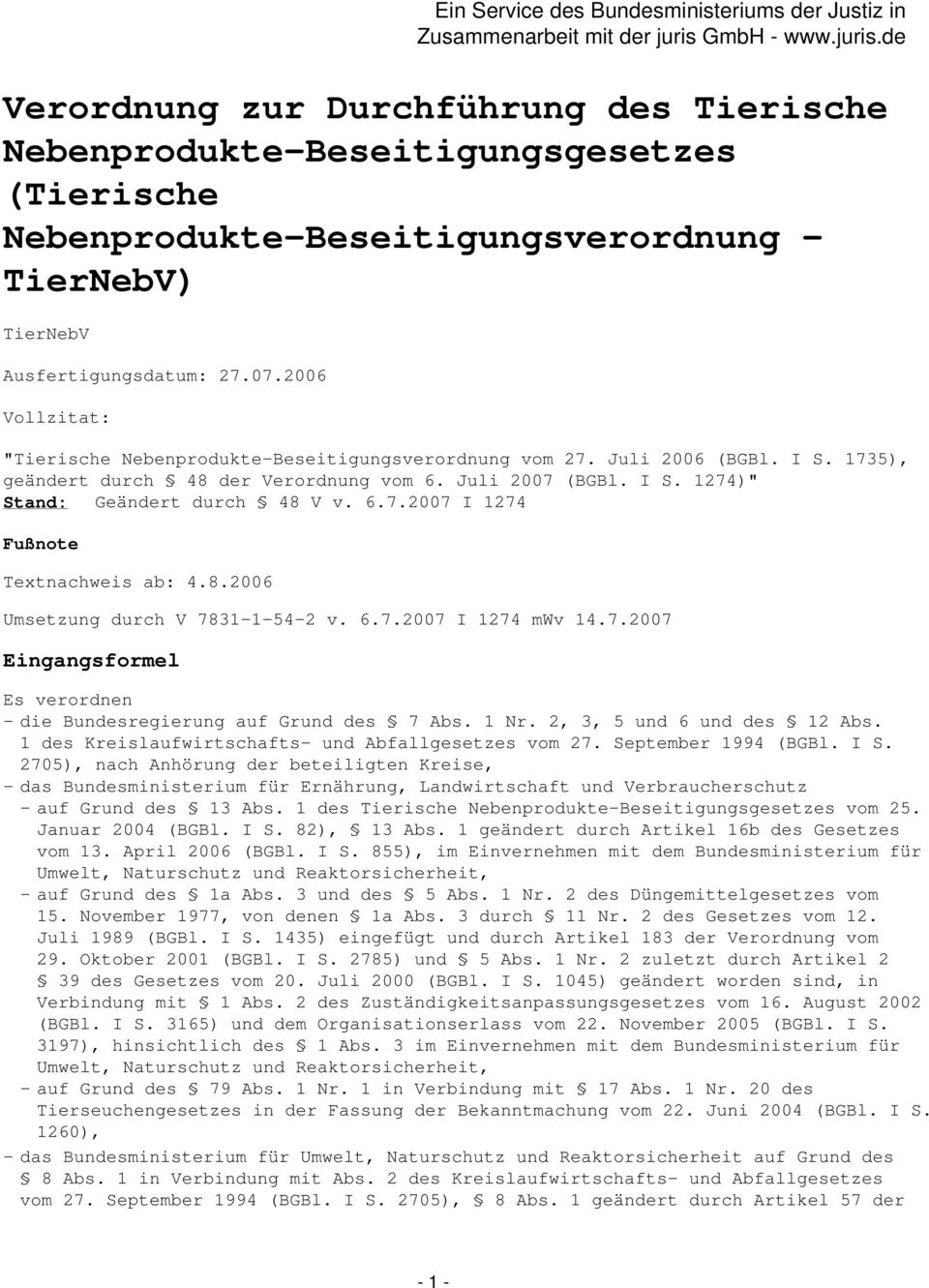 8.2006 Umsetzung durch V 7831-1-54-2 v. 6.7.2007 1274 mwv 14.7.2007 Eingangsformel Es verordnen - die Bundesregierung auf Grund des 7 Abs. 1 Nr. 2, 3, 5 und 6 und des 12 Abs.