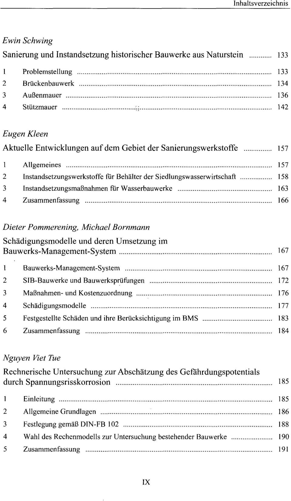 Instandsetzungsmaßnahmen für Wasserbauwerke 163 4 Zusammenfassung 166 Dieter Pommerening, Michael Bornmann Schädigungsmodelle und deren Umsetzung im Bauwerks-Management-System 167 1