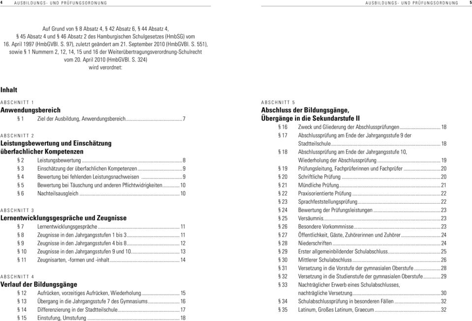 ..7 Abschnitt 2 Leistungsbewertung und Einschätzung überfachlicher Kompetenzen 2 Leistungsbewertung...8 3 Einschätzung der überfachlichen Kompetenzen...9 4 Bewertung bei fehlenden Leistungsnachweisen.