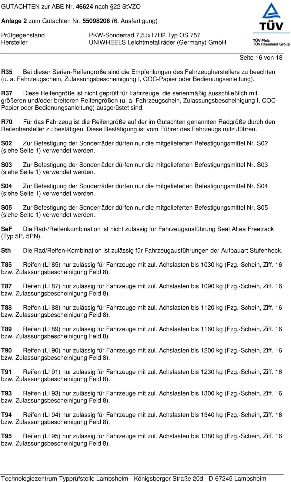 R70 Für das Fahrzeug ist die Reifengröße auf der im Gutachten genannten Radgröße durch den Reifenhersteller zu bestätigen. Diese Bestätigung ist vom Führer des Fahrzeugs mitzuführen.