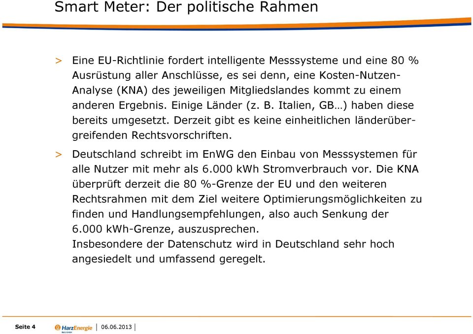> Deutschland schreibt im EnWG den Einbau von Messsystemen für alle Nutzer mit mehr als 6.000 kwh Stromverbrauch vor.