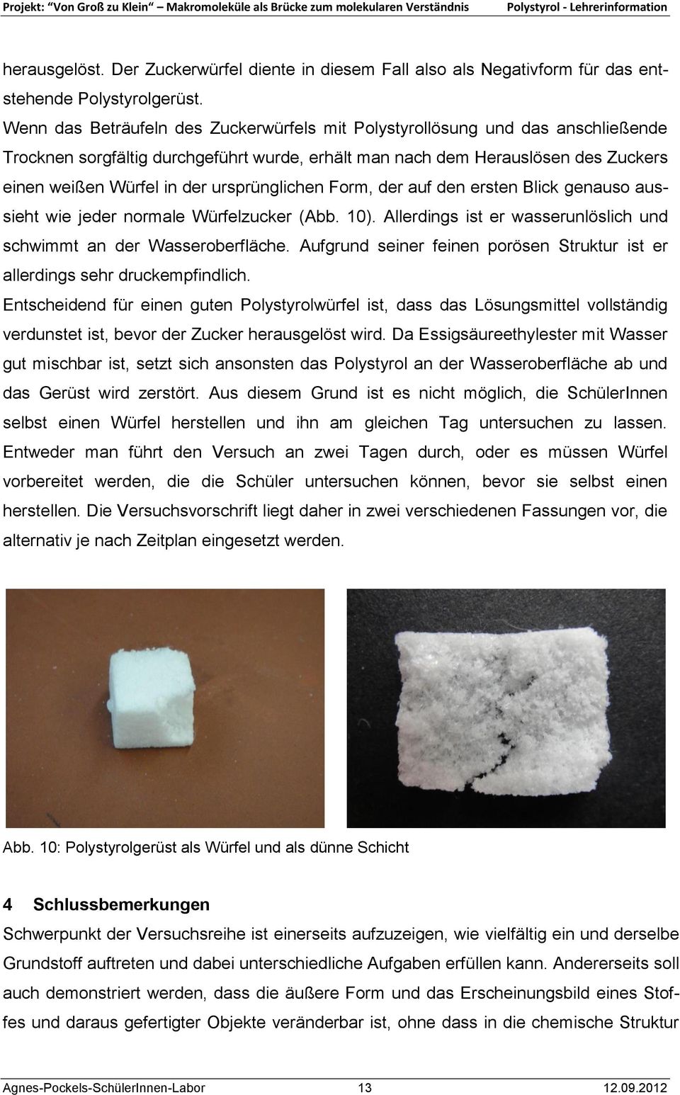 ursprünglichen Form, der auf den ersten Blick genauso aussieht wie jeder normale Würfelzucker (Abb. 10). Allerdings ist er wasserunlöslich und schwimmt an der Wasseroberfläche.