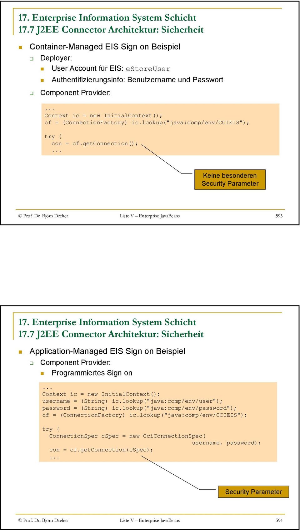 Björn Dreher Liste V Enterprise JavaBeans 593 Application-Managed EIS Sign on Beispiel Component Provider: Programmiertes Sign on Context ic = new InitialContext(); username = (String) ic.