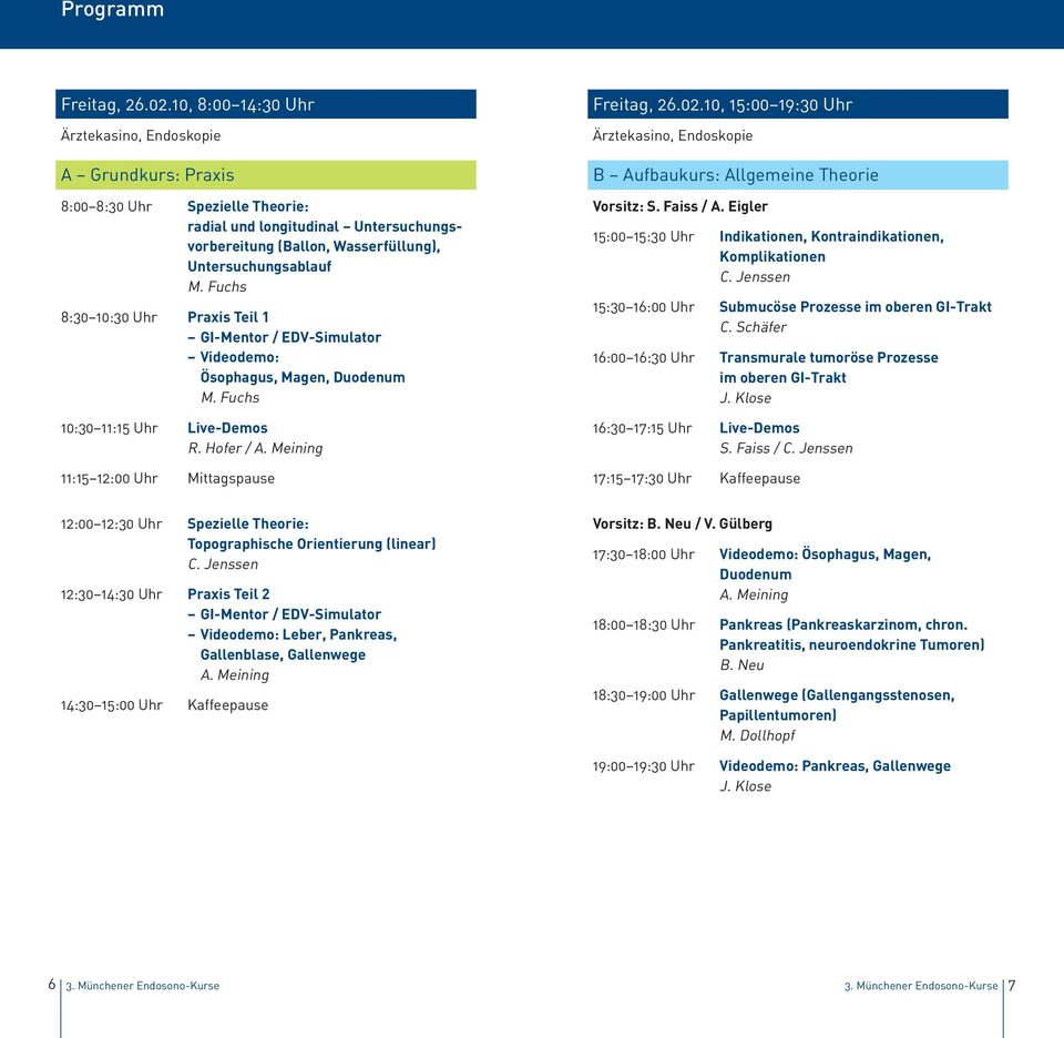 Fuchs 8:30 10:30 Uhr Praxis Teil 1 Videodemo: Ösophagus, Magen, Duodenum M. Fuchs 10:30 11:15 Uhr Live-Demos R. Hofer / A. Meining 11:15 12:00 Uhr Mittagspause Freitag, 26.02.