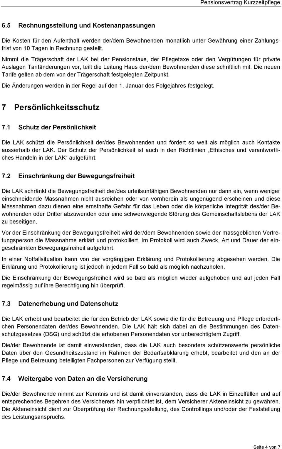 Die neuen Tarife gelten ab dem von der Trägerschaft festgelegten Zeitpunkt. Die Änderungen werden in der Regel auf den 1. Januar des Folgejahres festgelegt. 7 Persönlichkeitsschutz 7.