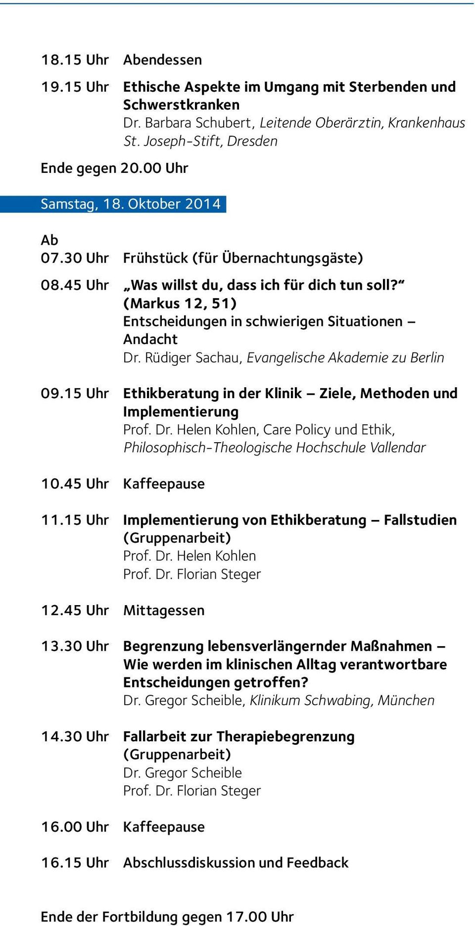 (Markus 12, 51) Entscheidungen in schwierigen Situationen Andacht Dr. Rüdiger Sachau, Evangelische Akademie zu Berlin 09.15 Uhr Ethikberatung in der Klinik Ziele, Methoden und Implementierung Prof.