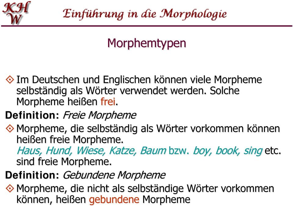 Definition: Freie Morpheme Morpheme, die selbständig als Wörter vorkommen können heißen freie Morpheme.