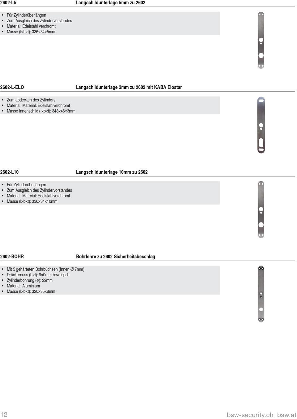 Ausgleich des Zylindervorstandes Material: Material: Edelstahlverchromt Masse (l b t): 336 34 10mm 2602-BOHR Bohrlehre zu 2602 Sicherheitsbeschlag Mit 5 gehärteten Bohrbüchsen (Innen-Ø 7mm)