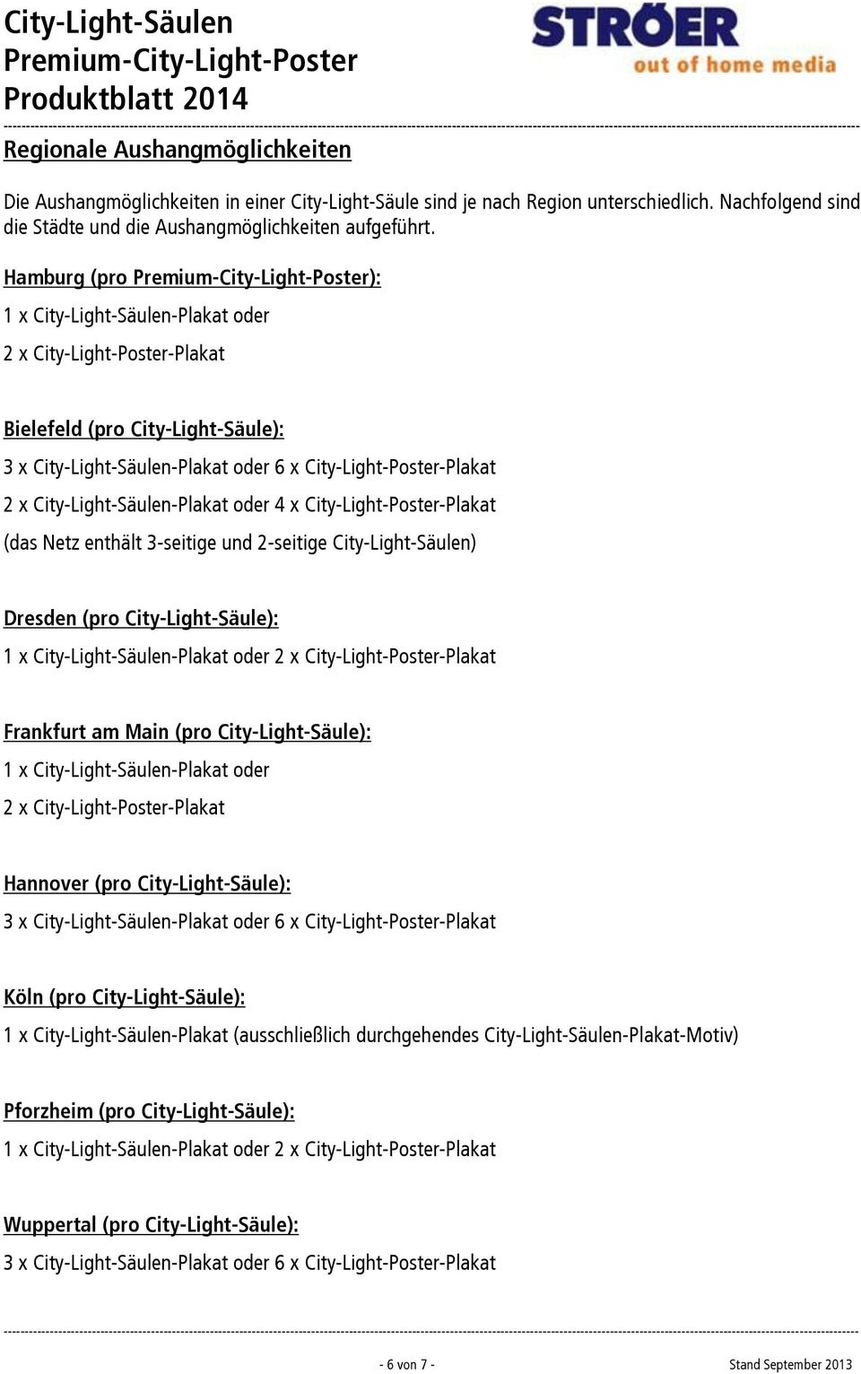 City-Light-Säulen-Plakat oder 4 x City-Light-Poster-Plakat (das Netz enthält 3-seitige und 2-seitige City-Light-Säulen) Dresden (pro City-Light-Säule): 1 x City-Light-Säulen-Plakat oder 2 x