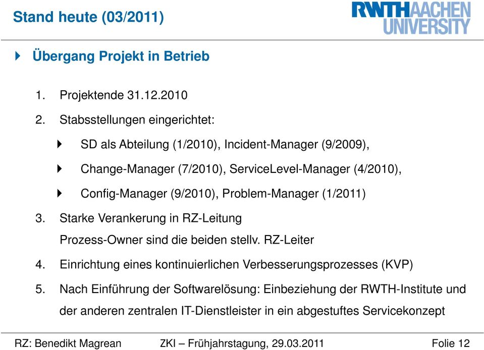 Config-Manager (9/2010), Problem-Manager (1/2011) 3. Starke Verankerung in RZ-Leitung Prozess-Owner sind die beiden stellv. RZ-Leiter 4.