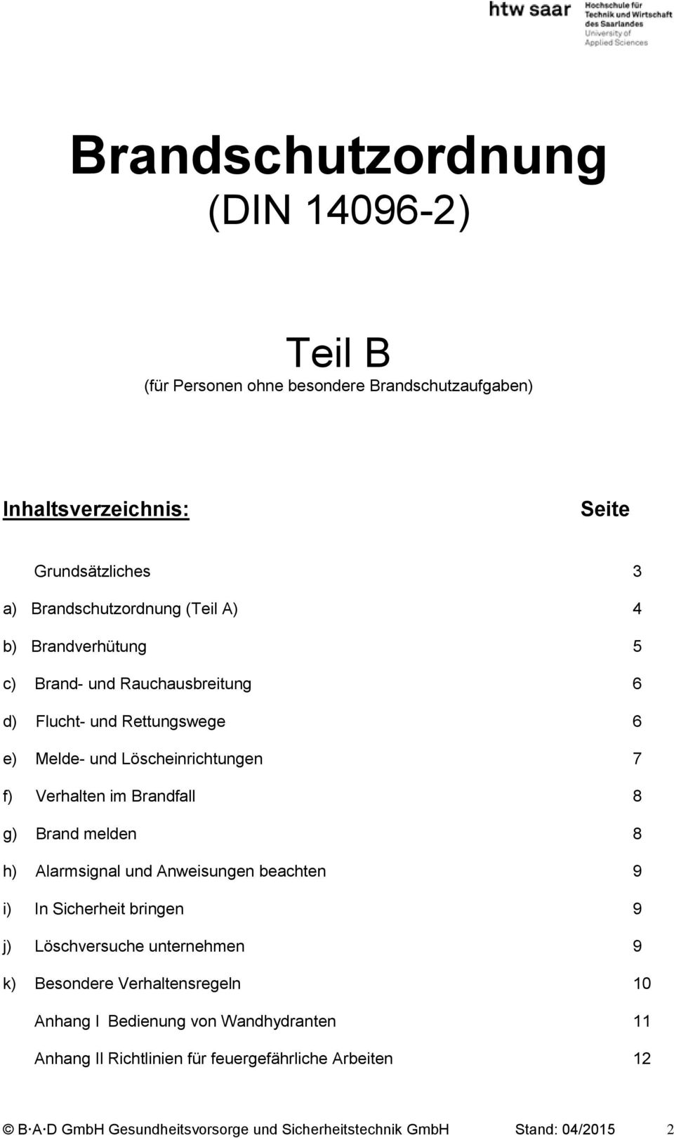 g) Brand melden 8 h) Alarmsignal und Anweisungen beachten 9 i) In Sicherheit bringen 9 j) Löschversuche unternehmen 9 k) Besondere Verhaltensregeln 10 Anhang