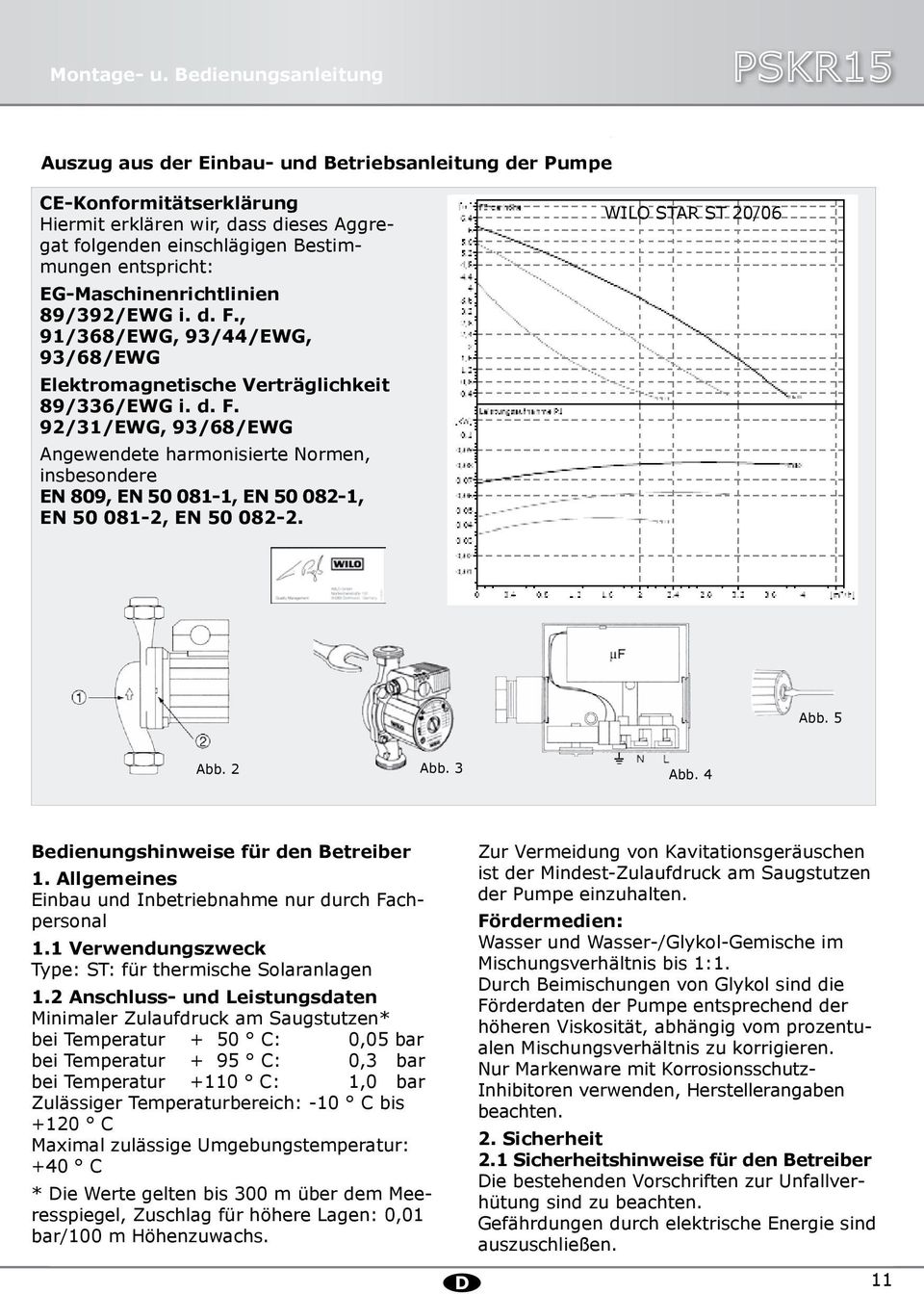 entspricht: EG-Maschinenrichtlinien 89/392/EWG i. d. F., 9/368/EWG, 93/44/EWG, 93/68/EWG Elektromagnetische Verträglichkeit 89/336/EWG i. d. F. 92/3/EWG, 93/68/EWG Angewendete harmonisierte Normen, insbesondere EN 809, EN 50 08-, EN 50 082-, EN 50 08-2, EN 50 082-2.