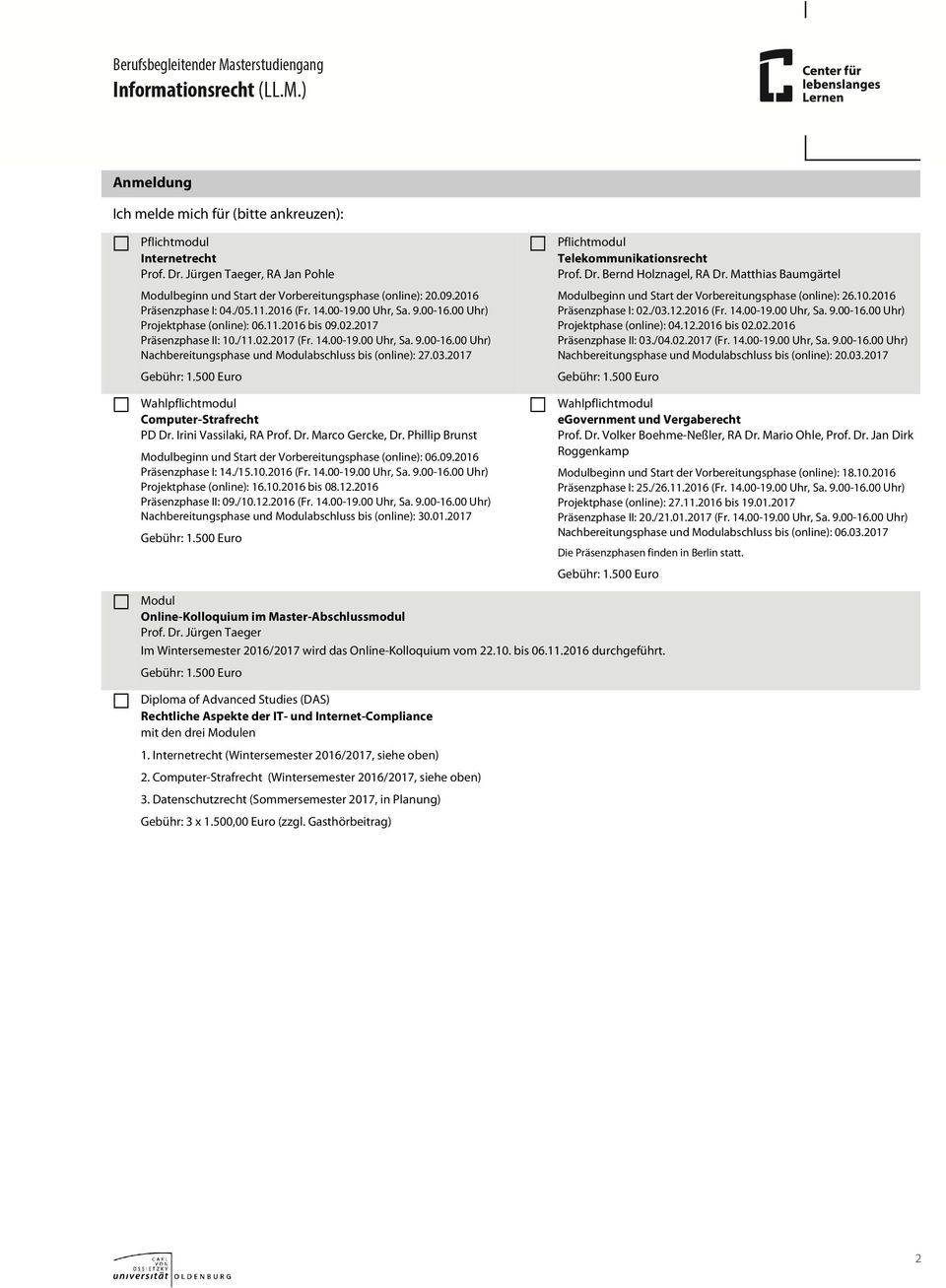 03.2017 Wahlpflichtmodul Computer-Strafrecht PD Dr. Irini Vassilaki, RA Prof. Dr. Marco Gercke, Dr. Phillip Brunst Modulbeginn und Start der Vorbereitungsphase (online): 06.09.2016 Präsenzphase I: 14.