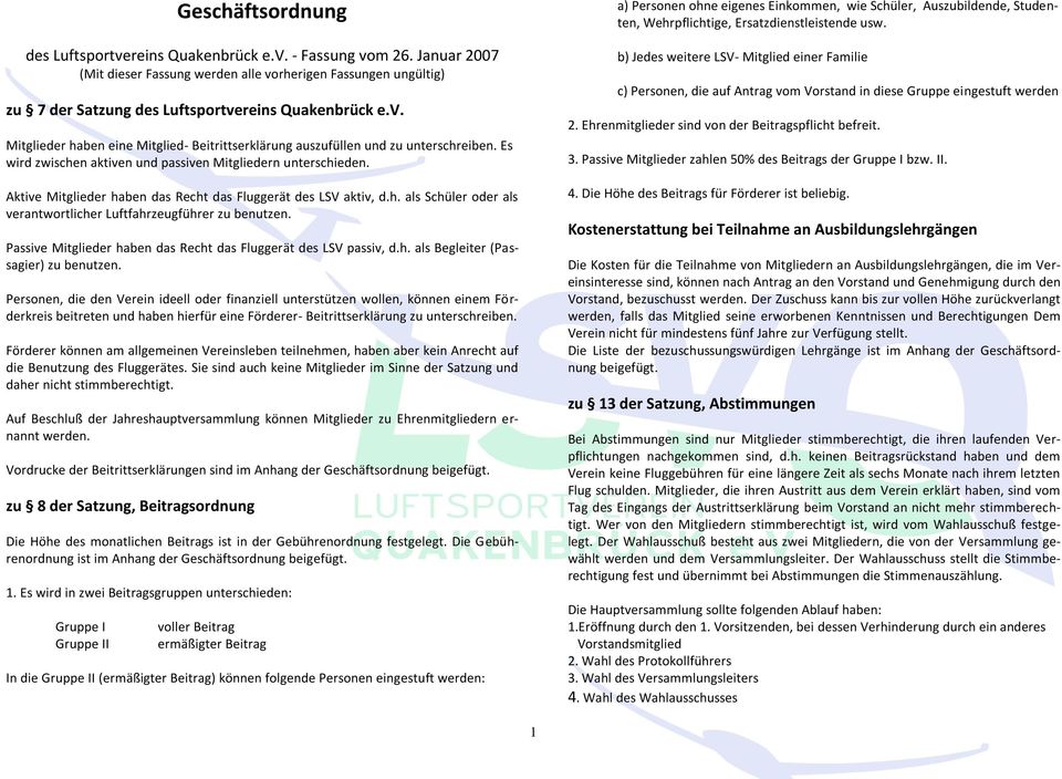 Aktive Mitglieder haben das Recht das Fluggerät des LSV aktiv, d.h. als Schüler oder als verantwortlicher Luftfahrzeugführer zu benutzen.