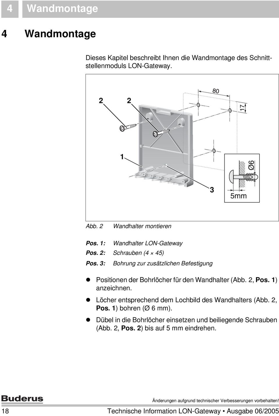 3: Bohrung zur zusätzlichen Befestigung Positionen der Bohrlöcher für den Wandhalter (Abb. 2, Pos. 1) anzeichnen.