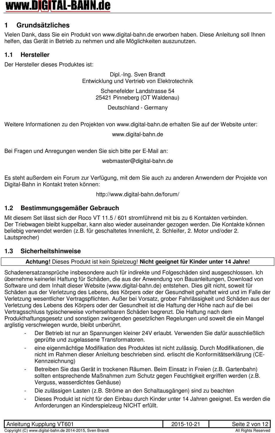 Sven Brandt Entwicklung und Vertrieb von Elektrotechnik Schenefelder Landstrasse 54 25421 Pinneberg (OT Waldenau) Deutschland - Germany Weitere Informationen zu den Projekten von www.digital-bahn.