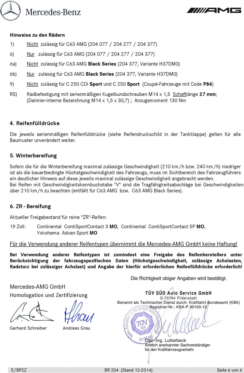 serienmäßigen Kugelbundschrauben M14 x 1,5 Schaftlänge 27 mm; (Daimler-interne Bezeichnung M14 x 1,5 x 30,7) ; Anzugsmoment 130 Nm 4.