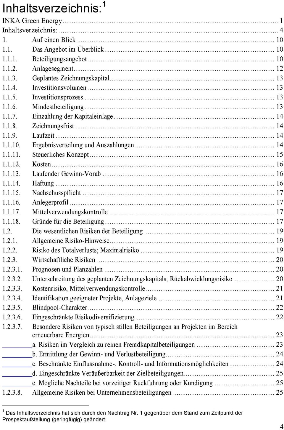 .. 14 1.1.9. Laufzeit... 14 1.1.10. Ergebnisverteilung und Auszahlungen... 14 1.1.11. Steuerliches Konzept... 15 1.1.12. Kosten... 16 1.1.13. Laufender Gewinn-Vorab... 16 1.1.14. Haftung... 16 1.1.15. Nachschusspflicht.