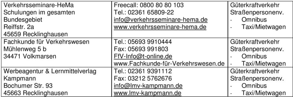 Bochumer Str. 93 45663 Recklinghausen Freecall: 0800 80 80 103 Tel.: 02361 65809-22 info@verkehrsseminare-hema.de www.