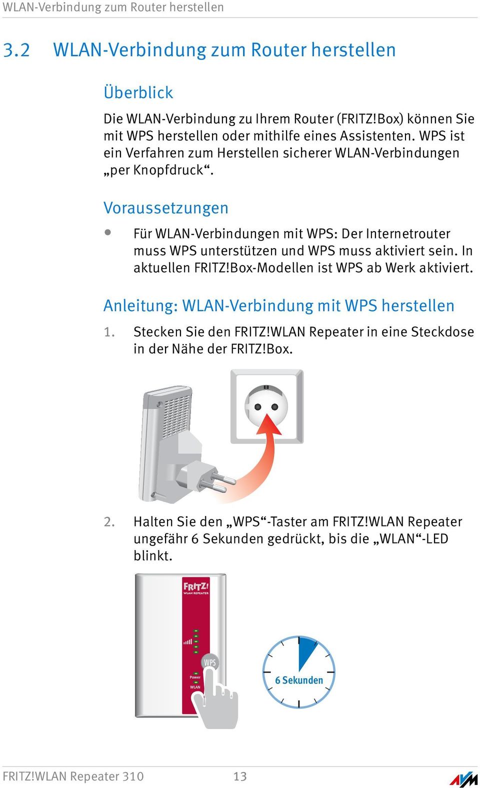 Voraussetzungen Für WLAN-Verbindungen mit WPS: Der Internetrouter muss WPS unterstützen und WPS muss aktiviert sein. In aktuellen FRITZ!Box-Modellen ist WPS ab Werk aktiviert.