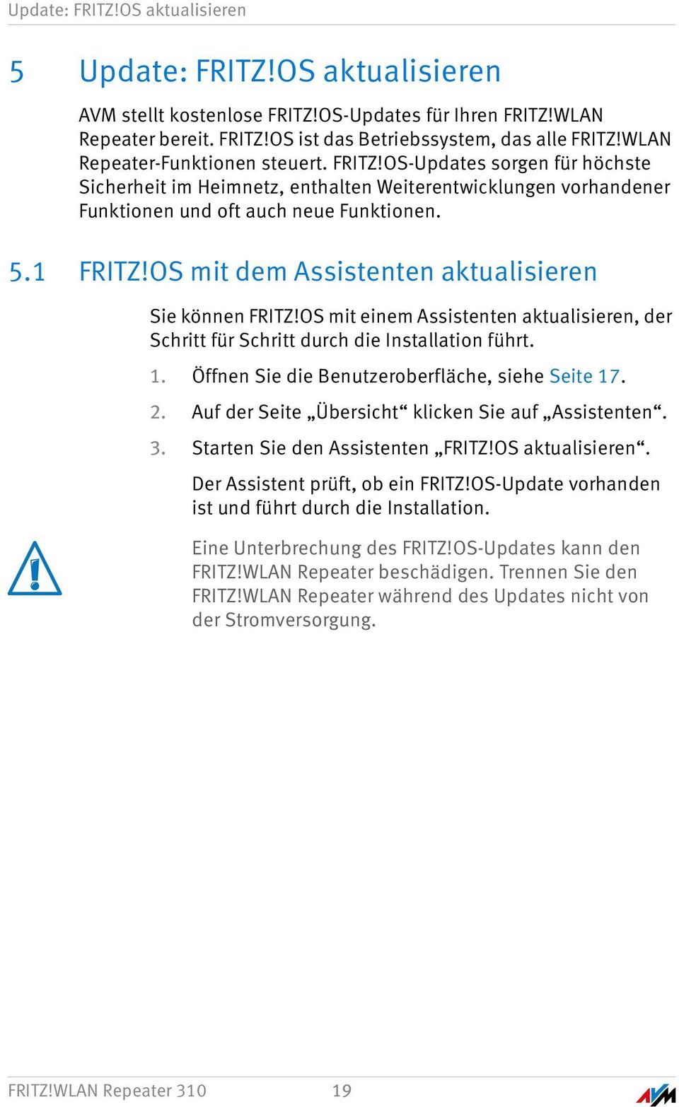 OS mit dem Assistenten aktualisieren Sie können FRITZ!OS mit einem Assistenten aktualisieren, der Schritt für Schritt durch die Installation führt. 1.