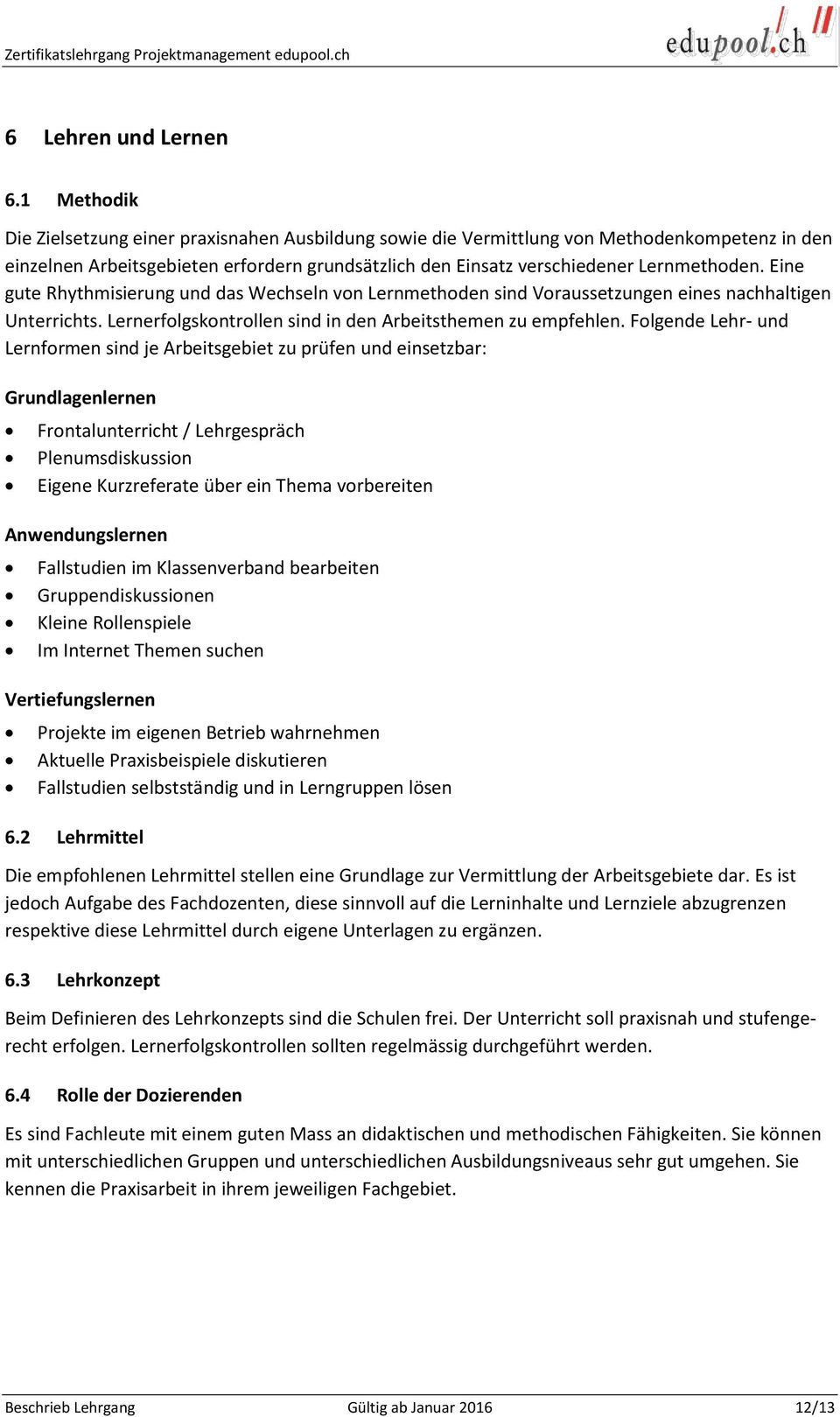 Eine gute Rhythmisierung und das Wechseln von Lernmethoden sind Voraussetzungen eines nachhaltigen Unterrichts. Lernerfolgskontrollen sind in den Arbeitsthemen zu empfehlen.