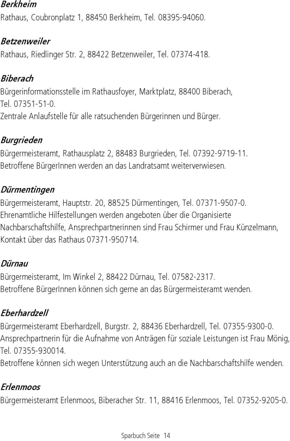 Burgrieden Bürgermeisteramt, Rathausplatz 2, 88483 Burgrieden, Tel. 07392-9719-11. Betroffene BürgerInnen werden an das Landratsamt weiterverwiesen. Dürmentingen Bürgermeisteramt, Hauptstr.