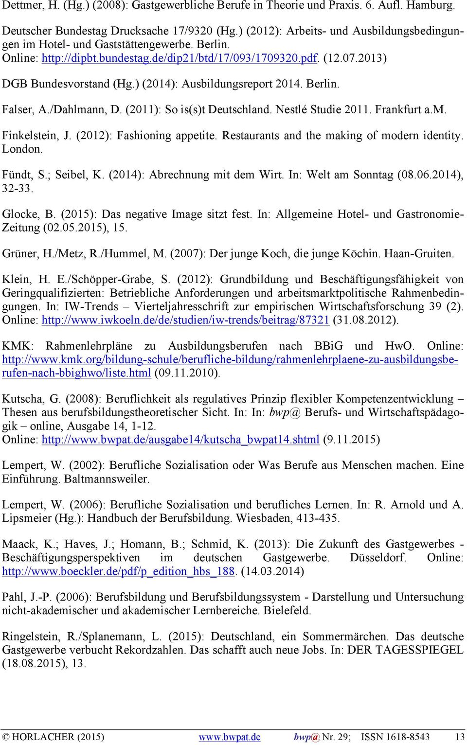 ) (2014): Ausbildungsreport 2014. Berlin. Falser, A./Dahlmann, D. (2011): So is(s)t Deutschland. Nestlé Studie 2011. Frankfurt a.m. Finkelstein, J. (2012): Fashioning appetite.
