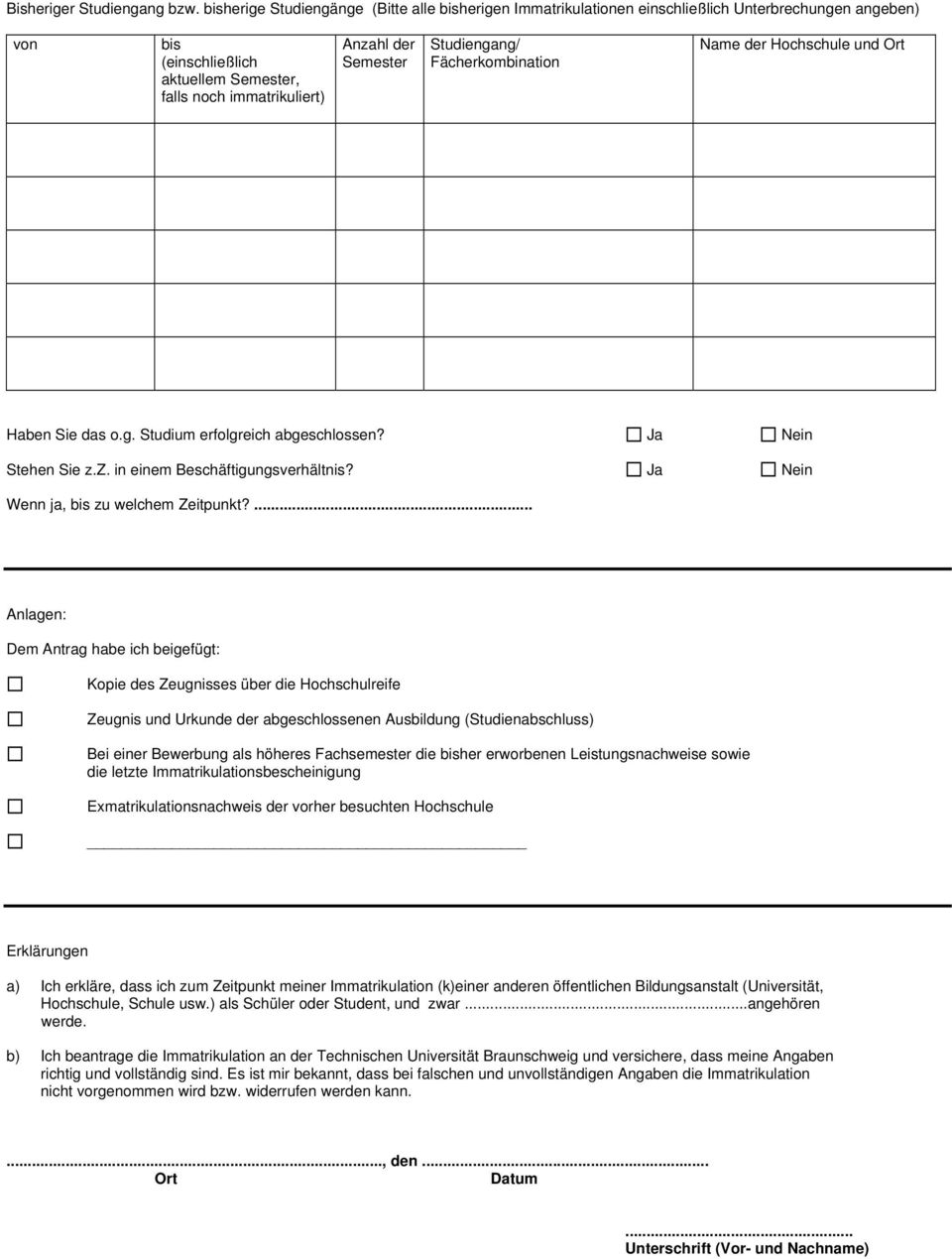 Studiengang/ Fächerkombination Name der Hochschule und Ort Haben Sie das o.g. Studium erfolgreich abgeschlossen? Ja Nein Stehen Sie z.z. in einem Beschäftigungsverhältnis?