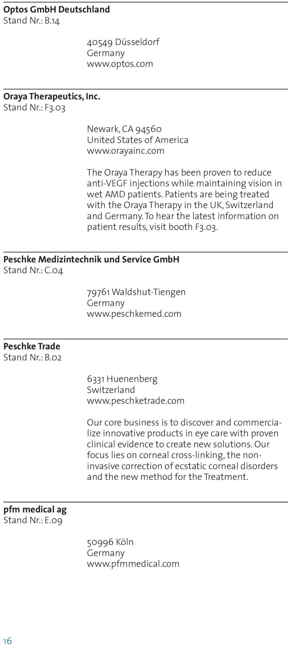 To hear the latest information on patient results, visit booth F3.03. Peschke Medizintechnik und Service GmbH Stand Nr.: C.04 79761 Waldshut-Tiengen www.peschkemed.com Peschke Trade Stand Nr.: B.