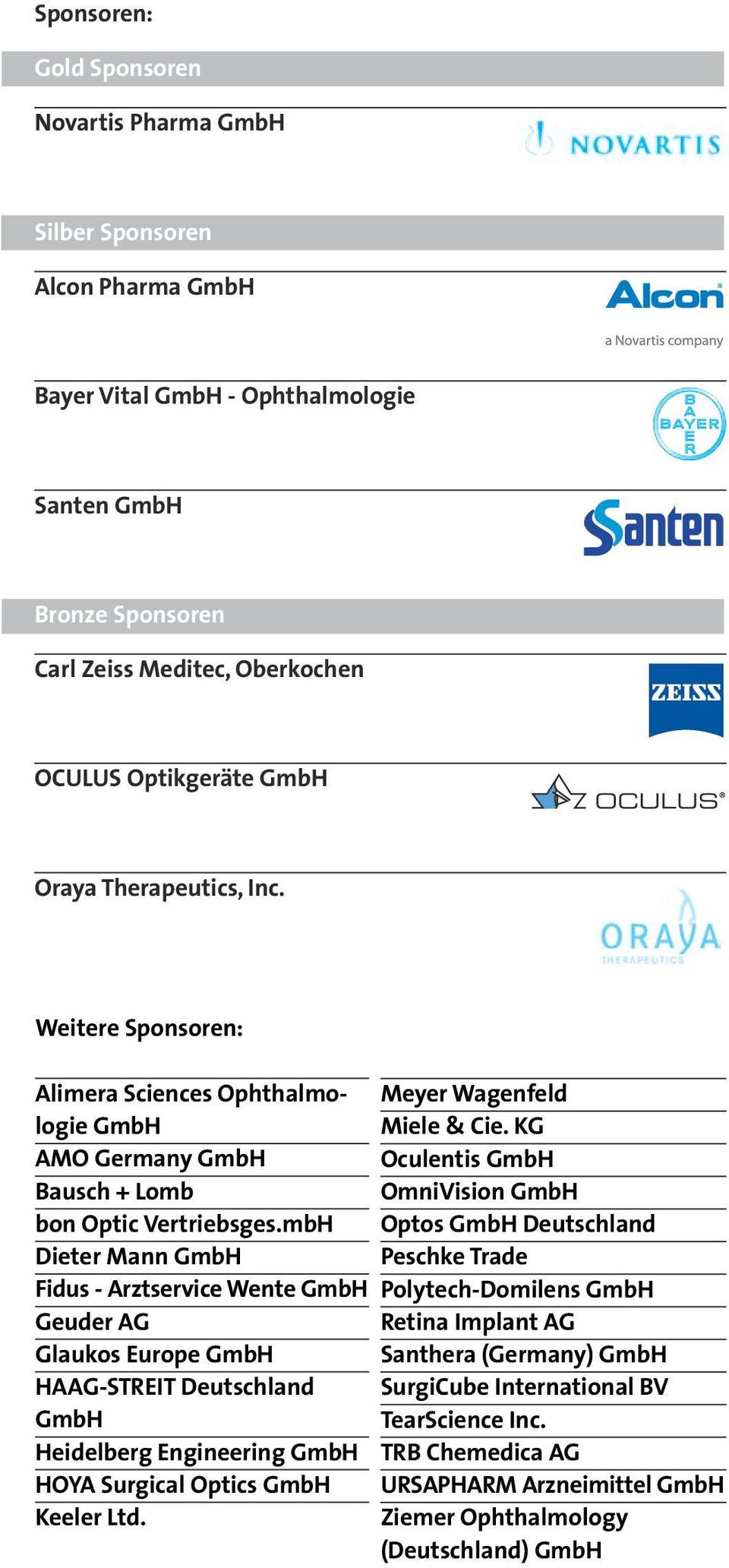 Weitere Sponsoren: Alimera Sciences Ophthalmologie GmbH AMO GmbH Bausch + Lomb Dieter Mann GmbH Fidus - Arztservice Wente GmbH Geuder AG Glaukos Europe GmbH HAAG-STREIT Deutschland