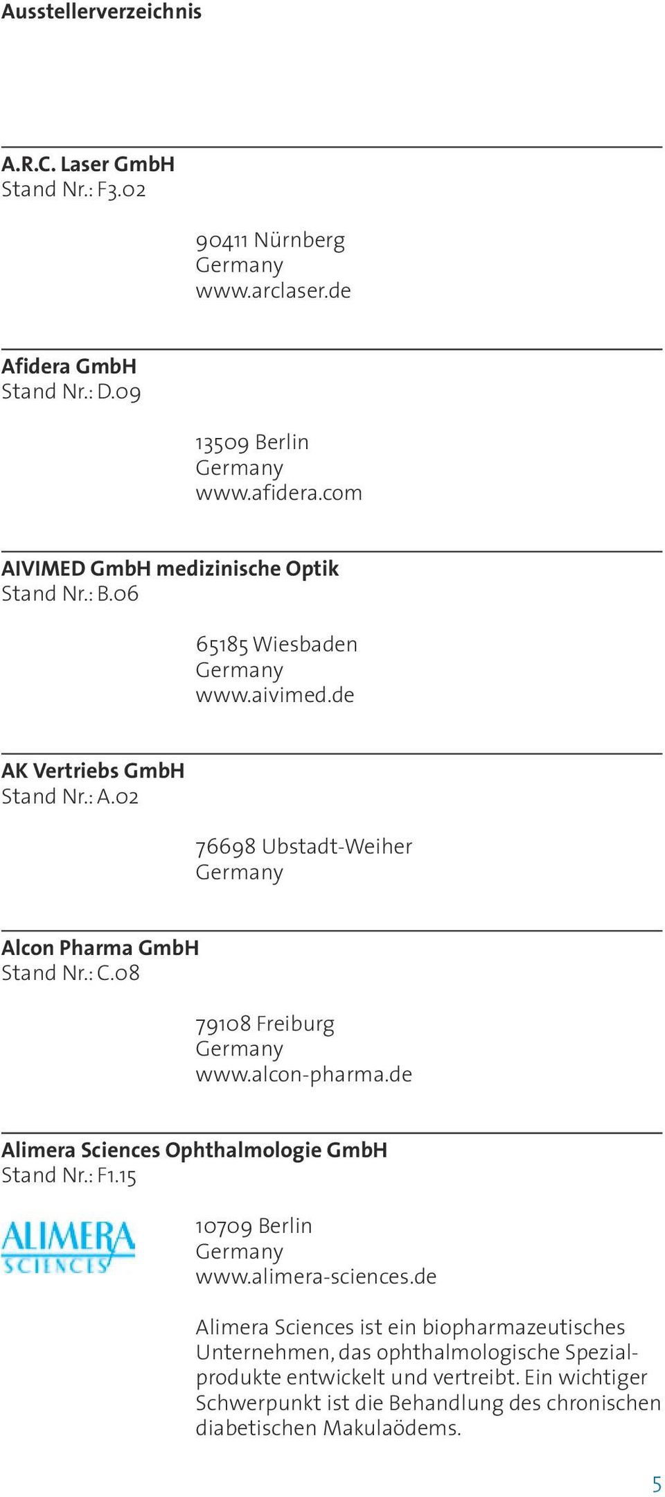 02 76698 Ubstadt-Weiher Alcon Pharma GmbH Stand Nr.: C.08 79108 Freiburg www.alcon-pharma.de Alimera Sciences Ophthalmologie GmbH Stand Nr.: F1.