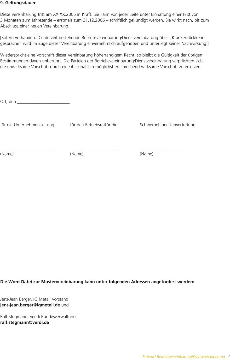 [Sofern vorhanden: Die derzeit bestehende Betriebsvereinbarung/Dienstvereinbarung über Krankenrückkehrgespräche wird im Zuge dieser Vereinbarung einvernehmlich aufgehoben und unterliegt keiner