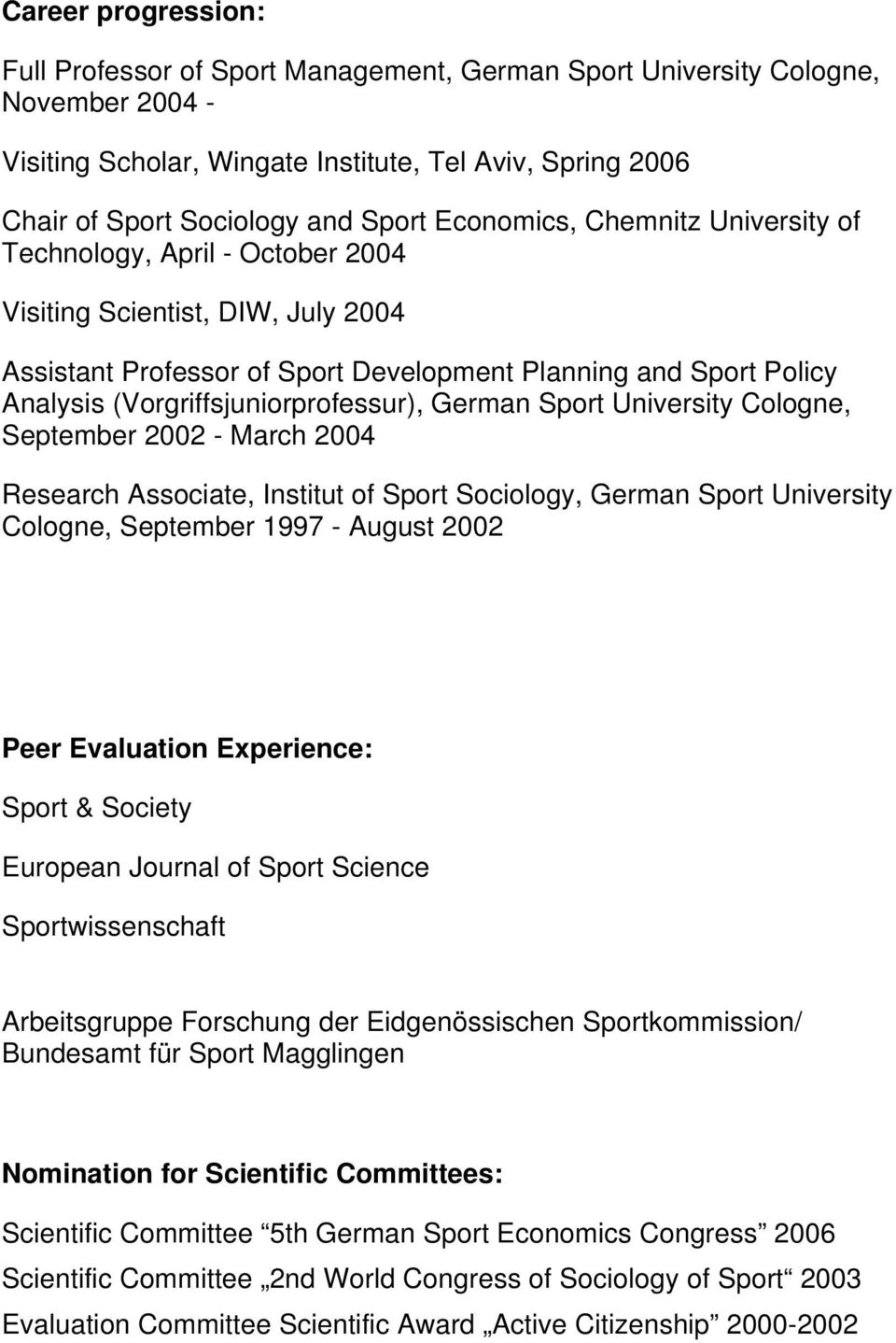 (Vorgriffsjuniorprofessur), German Sport University Cologne, September 2002 - March 2004 Research Associate, Institut of Sport Sociology, German Sport University Cologne, September 1997 - August 2002