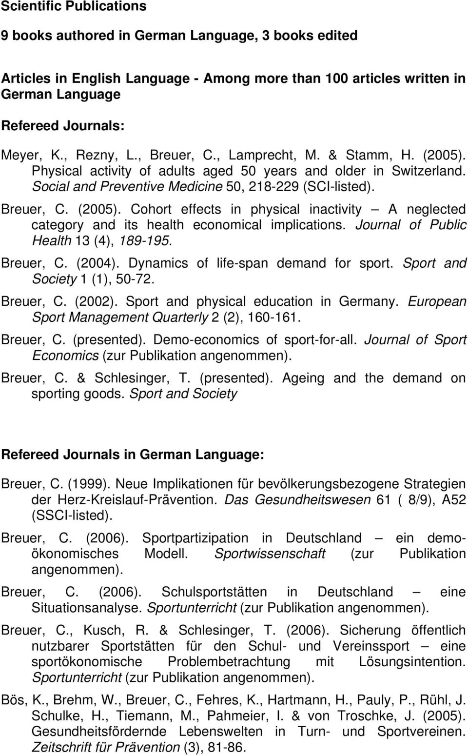 Journal of Public Health 13 (4), 189-195. Breuer, C. (2004). Dynamics of life-span demand for sport. Sport and Society 1 (1), 50-72. Breuer, C. (2002). Sport and physical education in Germany.