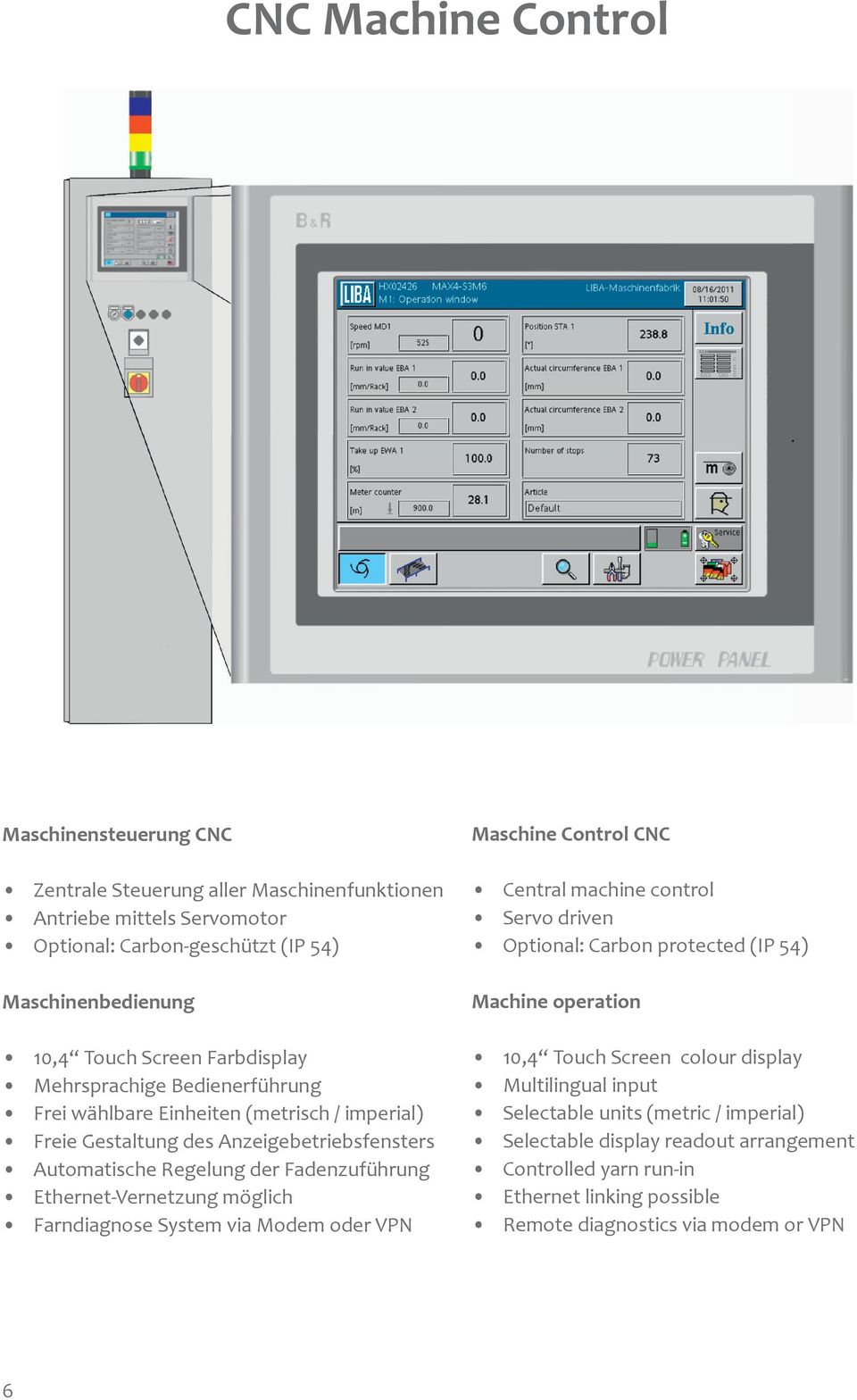 Gestaltung des Anzeigebetriebsfensters Automatische Regelung der Fadenzuführung Ethernet-Vernetzung möglich Farndiagnose System via Modem oder VPN Machine operation 10,4 Touch Screen