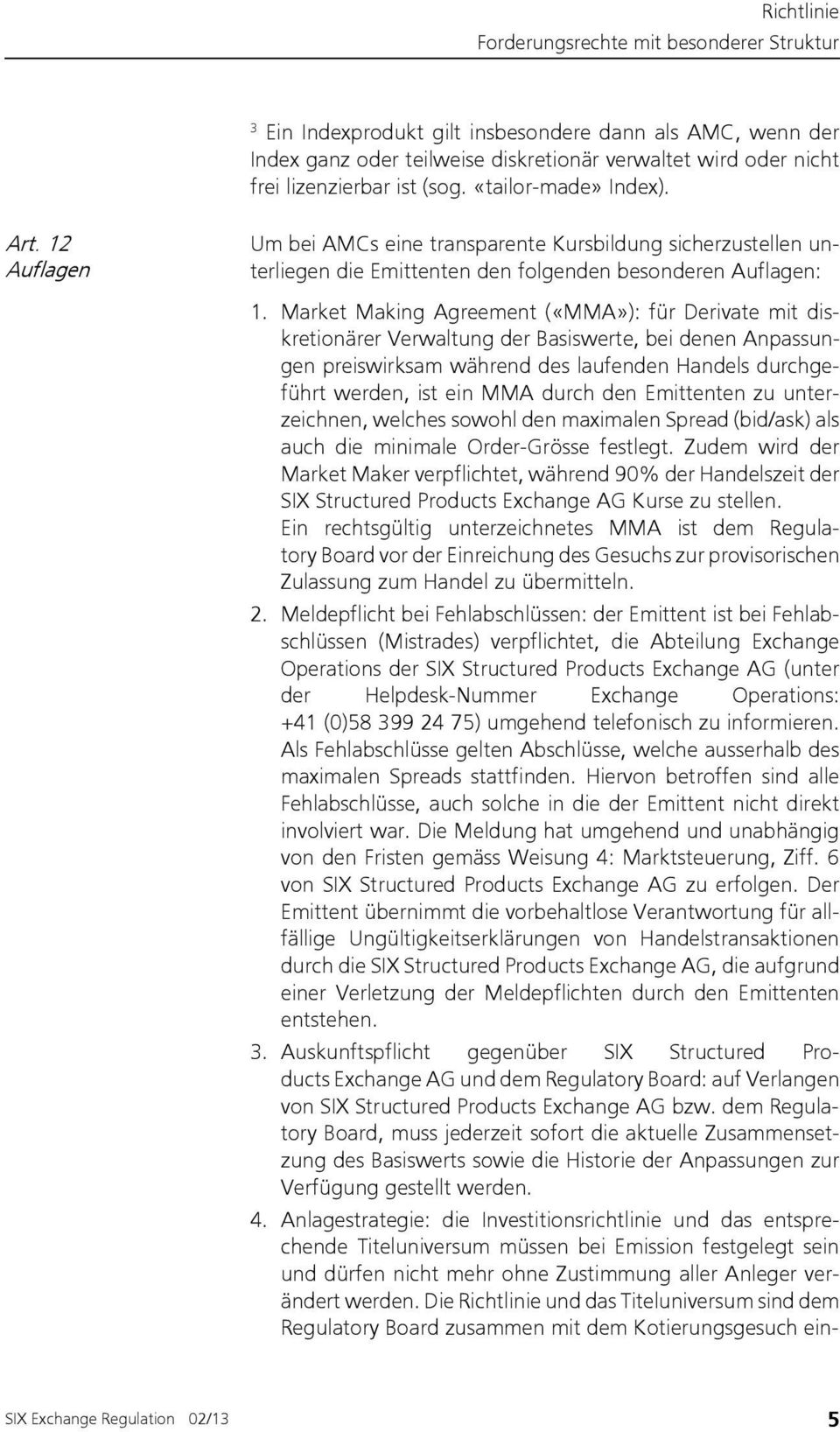 Market Making Agreement («MMA»): für Derivate mit diskretionärer Verwaltung der Basiswerte, bei denen Anpassungen preiswirksam während des laufenden Handels durchgeführt werden, ist ein MMA durch den