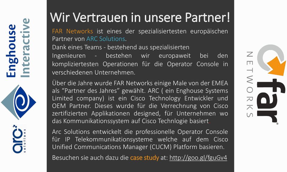 Über die Jahre wurde FAR Networks einige Male von der EMEA als Partner des Jahres gewählt. ARC ( ein Enghouse Systems Limited company) ist ein Cisco Technology Entwickler und OEM Partner.