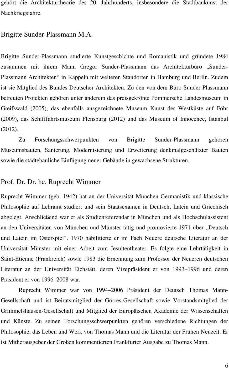 Brigitte Sunder-Plassmann studierte Kunstgeschichte und Romanistik und gründete 1984 zusammen mit ihrem Mann Gregor Sunder-Plassmann das Architekturbüro Sunder- Plassmann Architekten in Kappeln mit